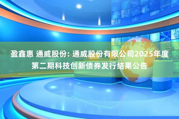 盈鑫惠 通威股份: 通威股份有限公司2025年度第二期科技创新债券发行结果公告