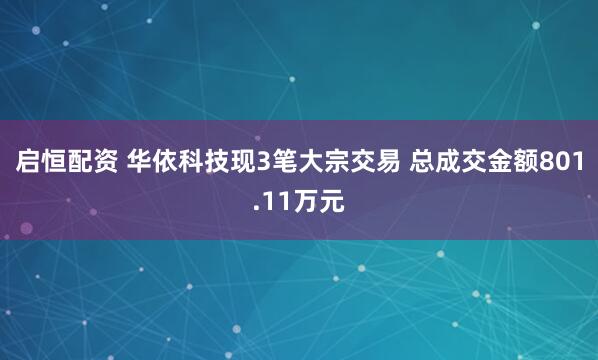 启恒配资 华依科技现3笔大宗交易 总成交金额801.11万元